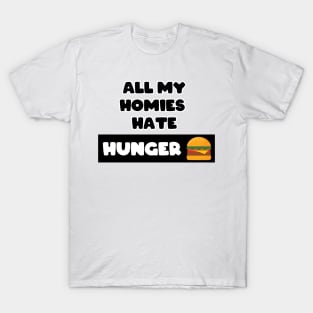 All my homies hate Hunger T-Shirt